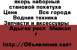 якорь наборный становой-покатуха › Цена ­ 1 500 - Все города Водная техника » Запчасти и аксессуары   . Адыгея респ.,Майкоп г.